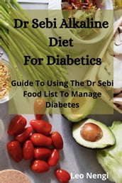 Dr Sebi Alkaline Diet For Diabetics; Guide To Using The Dr Sebi Food List To Manage Diabetes