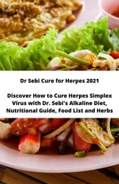 Dr Sebi Cure for Herpes 2021 Discover How to Cure Herpes Simplex Virus with Dr. Sebi s Alkaline Diet, Nutritional Guide, Food List and Herbs