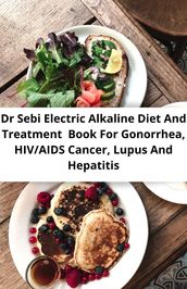 Dr Sebi Electric Alkaline Diet And Treatment Book For Gonorrhea, Hiv/aids, Cancer, Lupus And Hepatitis