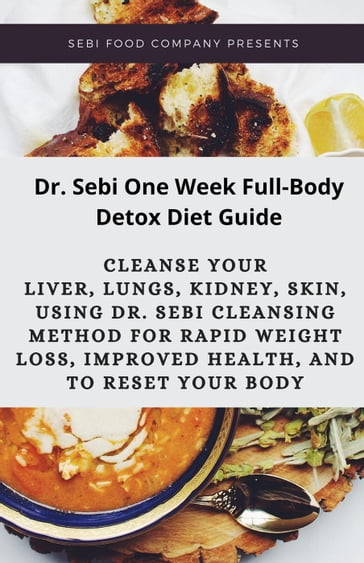 Dr. Sebi One Week Full-Body Detox Diet Guide: Cleanse your liver, lungs, kidney, skin, using Dr. Sebi Cleansing Method for Rapid Weight Loss, Improved Health, And To Reset Your Body - Leo Nengi