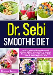Dr. Sebi Smoothie Diet: 53 Delicious and Easy to Make Alkaline & Electric Smoothies to Naturally Cleanse, Revitalize, and Heal Your Body with Dr. Sebi s Approved Diets.