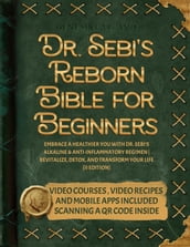 Dr. Sebi s Reborn Bible for Beginners: Embrace a Healthier You with Dr. Sebi s Alkaline and Anti-Inflammatory Regimen Revitalize, Detox, and Transform Your Life [II EDITION]
