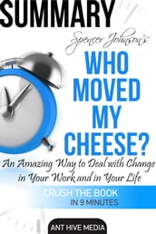 Dr. Spencer Johnson s Who Moved My Cheese? An Amazing Way to Deal with Change in Your Work and in Your Life Summary