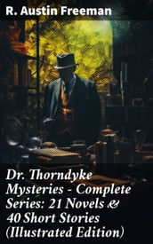 Dr. Thorndyke Mysteries Complete Series: 21 Novels & 40 Short Stories (Illustrated Edition)