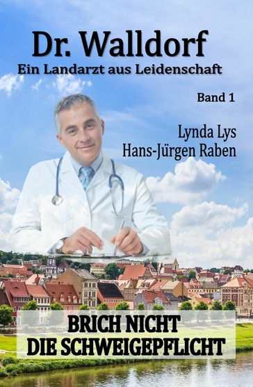 Dr. Walldorf - Ein Landarzt aus Leidenschaft: Band 1: Brich nicht die Schweigepflicht - Lynda Lys - Hans-Jurgen Raben