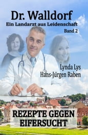 Dr. Walldorf - Ein Landarzt aus Leidenschaft: Band 2: Rezepte gegen Eifersucht