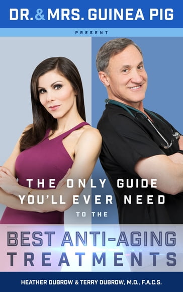 Dr. and Mrs. Guinea Pig Present The Only Guide You'll Ever Need to the Best Anti-Aging Treatments - Dubrow - M.D.  F.A.C.S. Dubrow