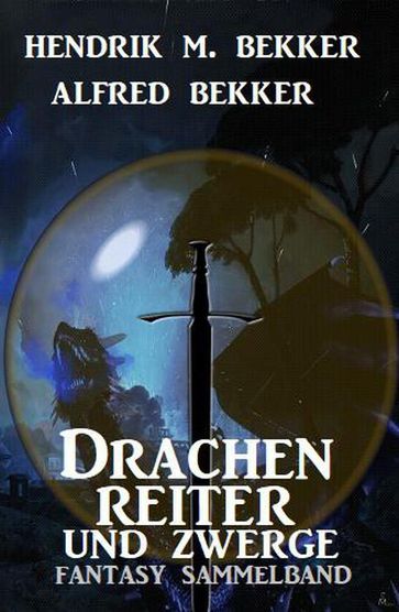 Drachenreiter und Zwerge: Fantasy Sammelband - Alfred Bekker - Hendrik M. Bekker