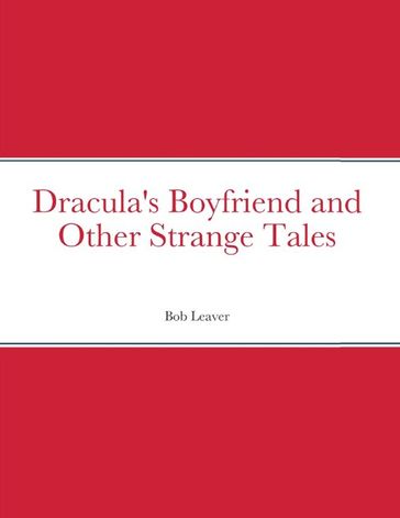 Dracula's Boyfriend and Other Strange Tales - Bob Leaver