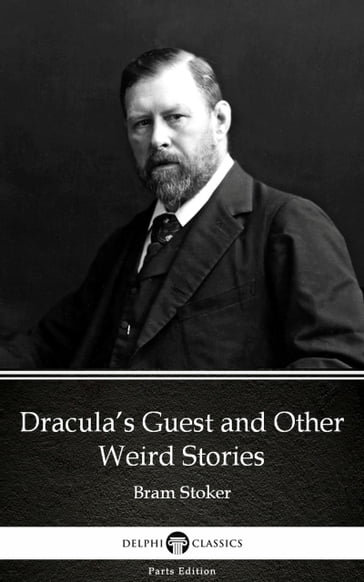 Dracula's Guest and Other Weird Stories by Bram Stoker - Delphi Classics (Illustrated) - Stoker Bram