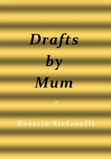 Drafts by Mum - Rosario Stefanelli