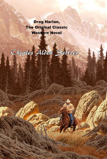 Drag Harlan, The Original Classic Western Novel - Charles Alden Seltzer