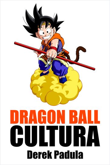 Dragon Ball Cultura: Volumen 2 - Derek Padula