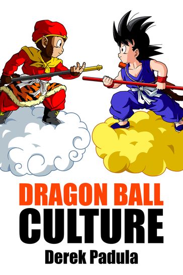 Dragon Ball Culture: Volume 1 - Derek Padula