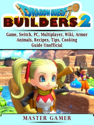 Dragon Quest Builders 2 Game, Switch, PC, Multiplayer, Wiki, Armor, Animals, Recipes, Tips, Cooking, Guide Unofficial - Master Gamer