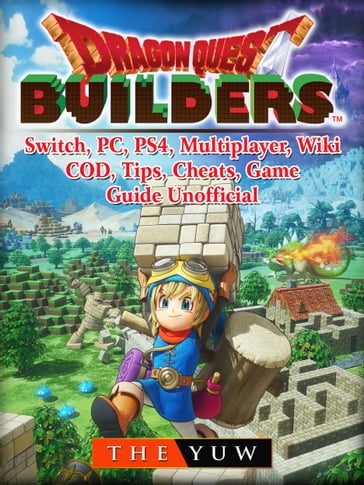 Dragon Quest Builders, Switch, PC, PS4, Multiplayer, Wiki, COD, Tips, Cheats, Game Guide Unofficial - THE YUW