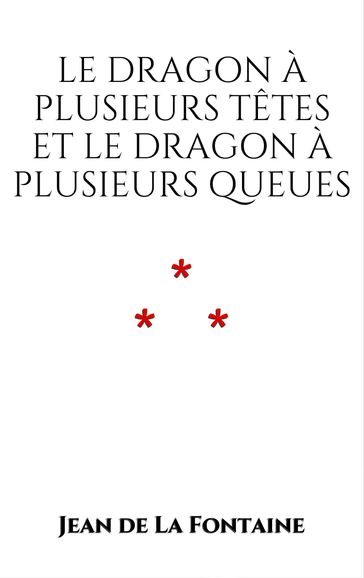 Le Dragon à plusieurs têtes et le Dragon à plusieurs queues - Jean De La Fontaine