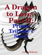 A Dragon to Love - Part II: Prince Trilaine s Story