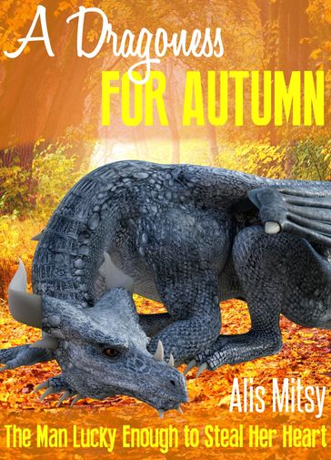 A Dragoness for Autumn: The Man Lucky Enough to Steal Her Heart - Alis Mitsy