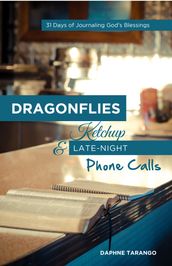 Dragonflies, Ketchup, and Late-Night Phone Calls: 31 Days of Journaling God s Blessings