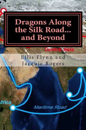 Dragons Along the Silk Road...and Beyond - Eilis Flynn - Jacquie Rogers