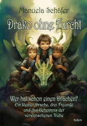 Drako ohne Furcht - Wer hat schon einen Drachen? - Ein kleiner Drache, drei Freunde und das Geheimnis der verwunschenen Truhe