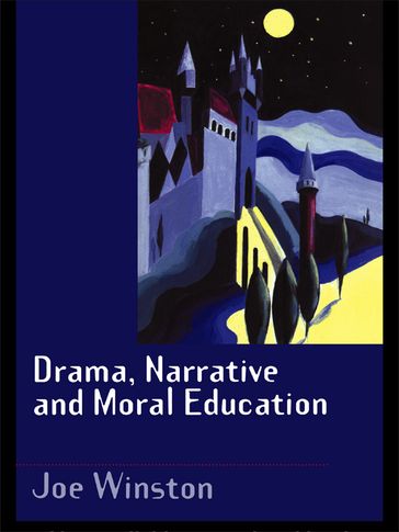Drama, Narrative and Moral Education - Joe Winston