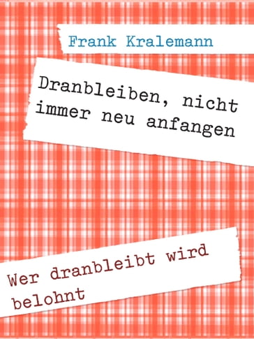 Dranbleiben, nicht immer neu anfangen - Frank Kralemann