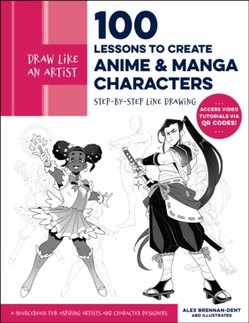 Draw Like an Artist: 100 Lessons to Create Anime and Manga Characters - Alex Brennan Dent - ABD Illustrates