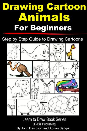 Drawing Cartoon Animals For Beginners: Step by Step Guide to Drawing Cartoon Animals - Adrian Sanqui - John Davidson