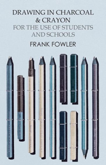 Drawing in Charcoal and Crayon for the Use of Students and Schools - Frank Fowler