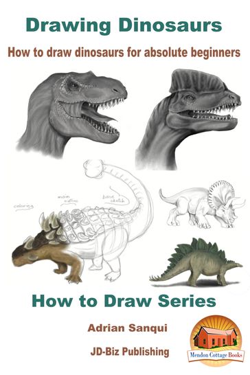 Drawing Dinosaurs: How To Draw Dinosaurs for Absolute Beginners - Adrian Sanqui