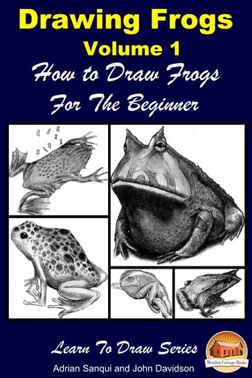 Drawing Frogs Volume 1: How to Draw Frogs For the Beginner - Adrian Sanqui - John Davidson