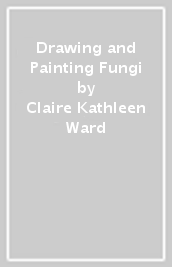 Drawing and Painting Fungi