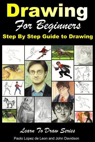 Drawing for Beginners: Step By Step Guide to Drawing - John Davidson - Paolo Lopez de Leon