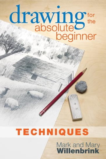 Drawing for the Absolute Beginner, Techniques - Mark Willenbrink - Mary Willenbrink
