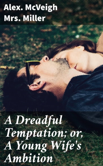 A Dreadful Temptation; or, A Young Wife's Ambition - Mrs. Alex. McVeigh Miller