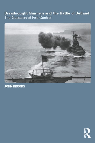 Dreadnought Gunnery and the Battle of Jutland - John Brooks