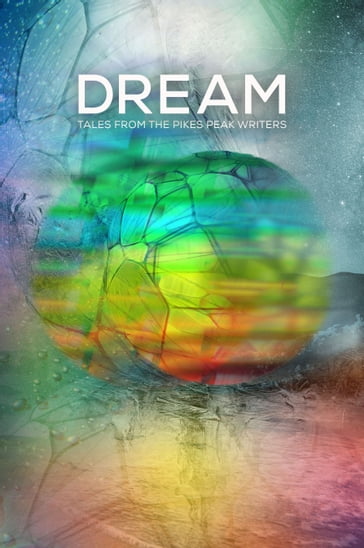 Dream - Pikes Peak Writers - Steven J. Anderson - T. R. Kerby - Cepa Onion - Matthew Heneghan - Barbara Preslier - Jean Alfieri - D.J. Davis - John Lewis - Tracy Mitchell - Rick Duffy - John M. Campbell - Princewill Uchechi - Benjamin X. Wretlind - Lawrence Good - Lou J. Berger - P. James Norris - Ronnie Graham - C.E. Barnes - Scott Kerby - Lauren Lang - John Christenson - Sandy Reay - Gregory Mattix - Karen Fox - Peter McQuade - Marlene Fabian Stiles - C.S. Simpson - Kathie Scrimgeour - Edward T. Raetz - Jenny Kate - Deborah L. Brewer