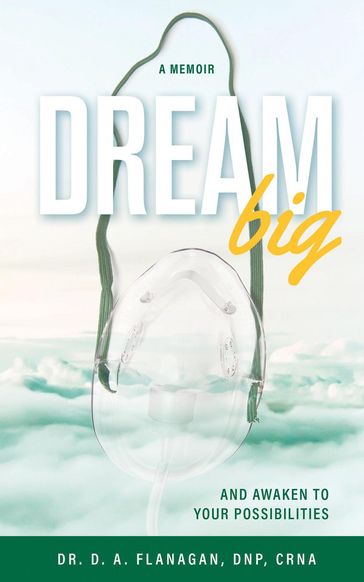 Dream Big - Dr. D. A. Flanagan - DNP - CRNA