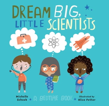 Dream Big, Little Scientists - Michelle Schaub