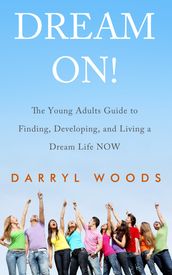 Dream On! The Young Adults Guide to Finding, Developing, and Living a Dream Life Now.