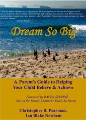Dream So Big: A Parent s Guide to Helping Your Child Believe & Achieve
