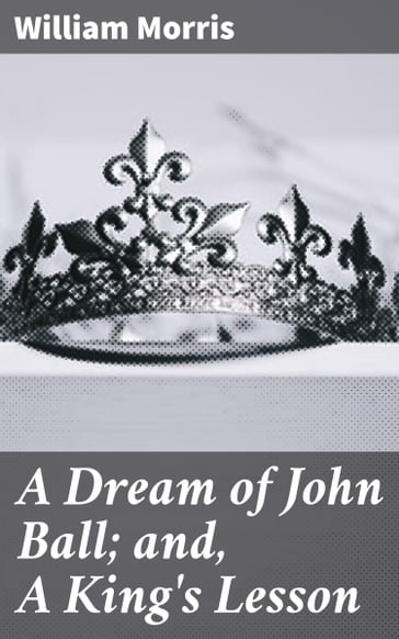 A Dream of John Ball; and, A King's Lesson - William Morris