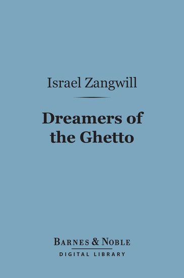 Dreamers of the Ghetto (Barnes & Noble Digital Library) - Israel Zangwill