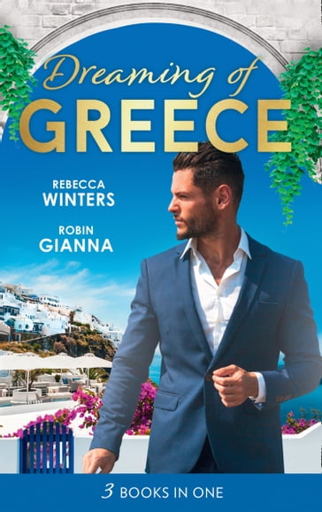 Dreaming Of... Greece: The Millionaire's True Worth / A Wedding for the Greek Tycoon / Her Greek Doctor's Proposal - Rebecca Winters - Robin Gianna