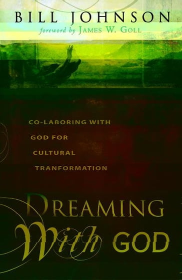 Dreaming With God: Co-laboring With God for Cultural Transformation - Bill Johnson