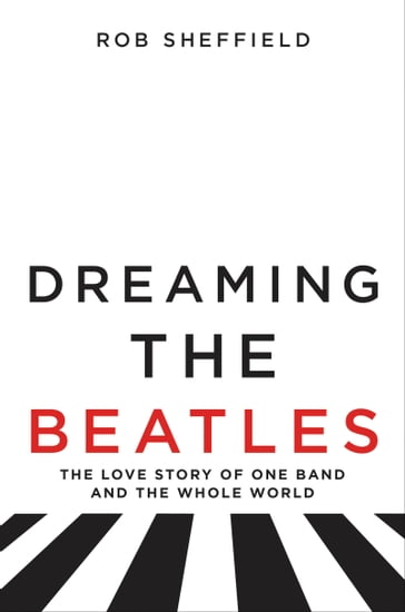 Dreaming the Beatles - Rob Sheffield