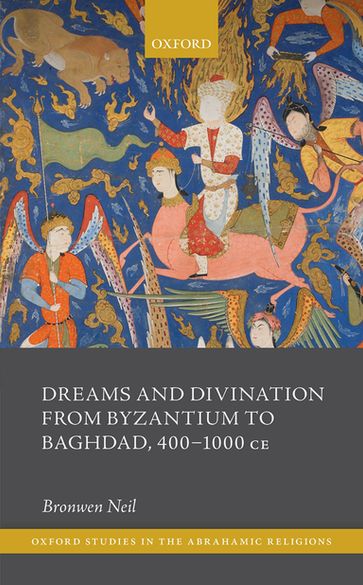 Dreams and Divination from Byzantium to Baghdad, 400-1000 CE - Bronwen Neil