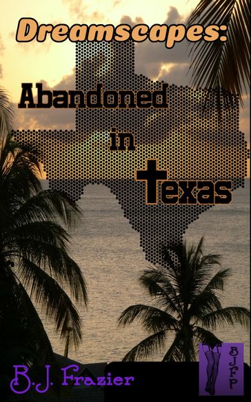 Dreamscapes: Abandoned in Texas - B.J. Frazier